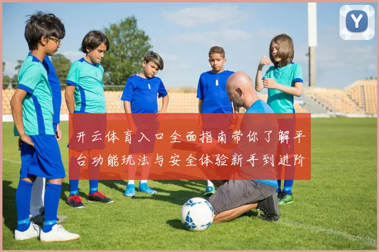 开云体育入口全面指南带你了解平台功能玩法与安全体验新手到进阶