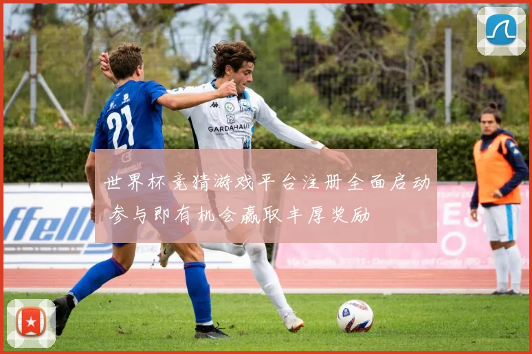 世界杯竞猜游戏平台注册全面启动 参与即有机会赢取丰厚奖励