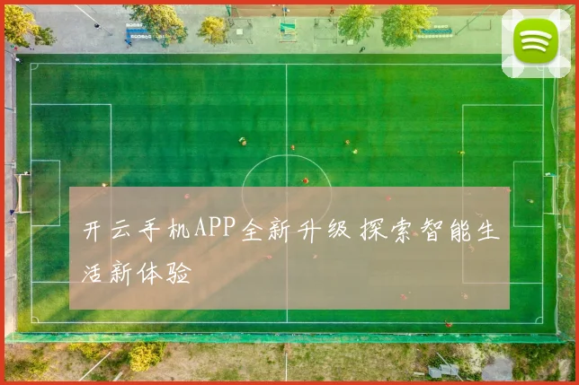 开云手机APP全新升级 探索智能生活新体验
