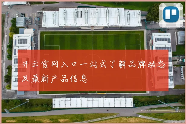 开云官网入口一站式了解品牌动态及最新产品信息