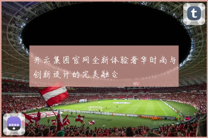 开云集团官网全新体验奢华时尚与创新设计的完美融合