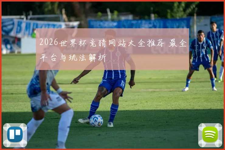 2026世界杯竞猜网站大全推荐 最全平台与玩法解析
