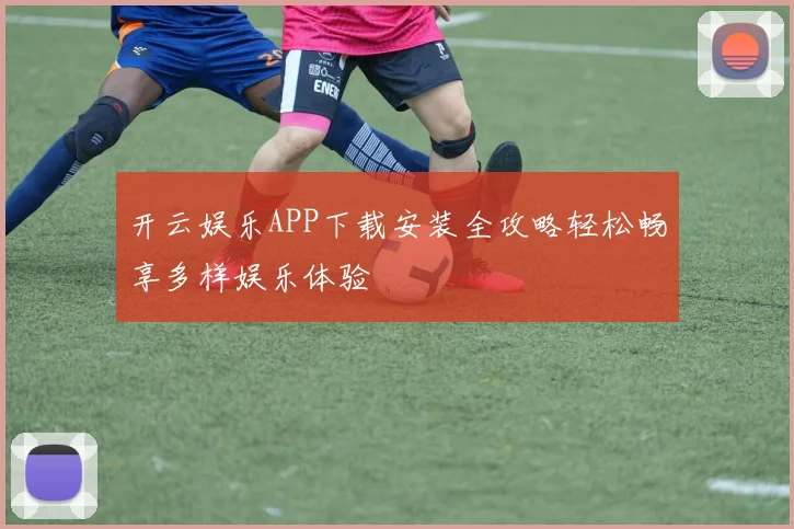 开云娱乐APP下载安装全攻略轻松畅享多样娱乐体验
